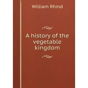 History of the Vegetable Kingdom Embracing the Physiology of Plants 