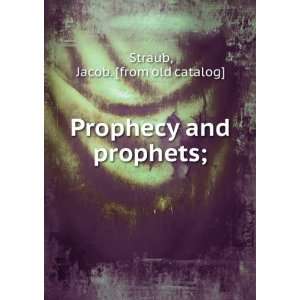    Prophecy and prophets; Jacob. [from old catalog] Straub Books