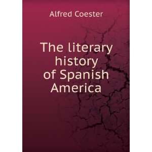    The literary history of Spanish America Alfred Coester Books