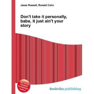   , babe, it just aint your story Ronald Cohn Jesse Russell Books