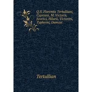   , Juvenci, Hilarii, Victorini, Typherni, Damasi . Tertullian Books