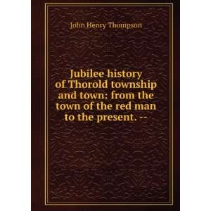 Jubilee history of Thorold township and town from the town of the red 