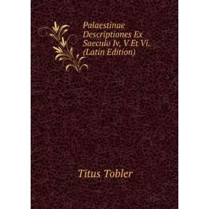  Ex Saeculo Iv, V Et Vi. (Latin Edition) Titus Tobler Books