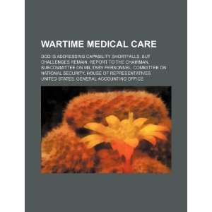 Wartime medical care DOD is addressing capability shortfalls 