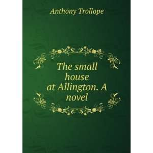   The small house at Allington. A novel Anthony Trollope Books