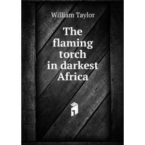 The flaming torch in darkest Africa William Taylor  Books