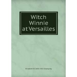    Witch Winnie at Versailles Elizabeth W. 1850 1922 Champney Books