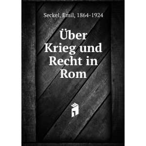    Ã?ber Krieg und Recht in Rom Emil, 1864 1924 Seckel Books