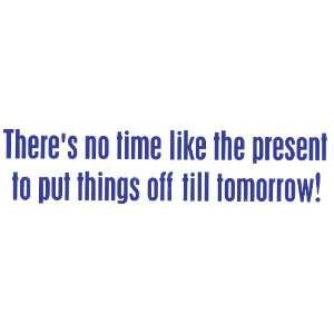 Theres No Time Like the Present to Put Things Off Till Tomorrow   3 