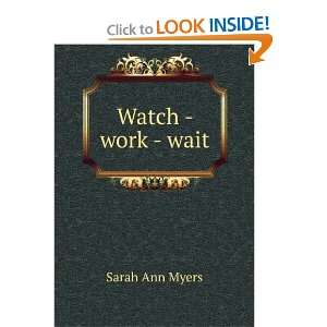  Watch   work   wait Sarah Ann Myers Books