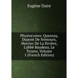   abbÃ© Baudeau, Le Trosne, Volume 1 (French Edition) EugÃ¨ne Daire