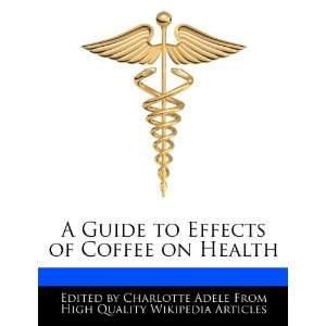   to Effects of Coffee on Health (9781276232852) Charlotte Adele Books