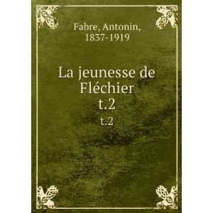  La jeunesse de FlÃ©chier. t.2 Antonin, 1837 1919 Fabre Books