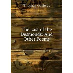  The Last of the Desmonds And Other Poems Thomas Gallwey 
