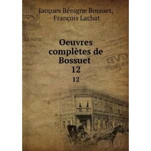   de Bossuet . 12 FranÃ§ois Lachat Jacques BÃ©nigne Bossuet Books