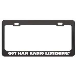 Got Ham Radio Listening? Hobby Hobbies Black Metal License Plate Frame 