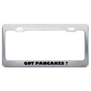 Got Pancakes ? Eat Drink Food Metal License Plate Frame Holder Border 