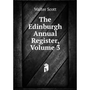    The Edinburgh Annual Register, Volume 3 Walter Scott Books