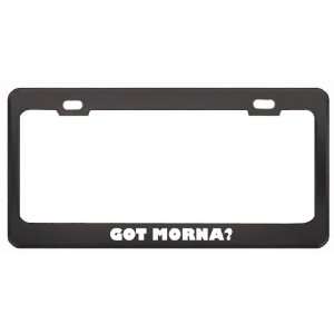 Got Morna? Music Musical Instrument Black Metal License Plate Frame 