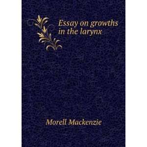 Essay on growths in the larynx Morell Mackenzie  Books