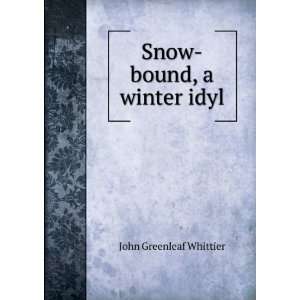 Snow bound, a winter idyl Whittier John Greenleaf  Books