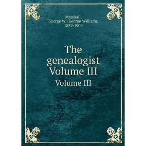   . Volume III George W. (George William), 1839 1905 Marshall Books