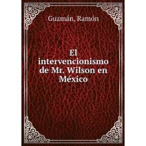  El intervencionismo de Mr. Wilson en MeÌxico RamoÌn 