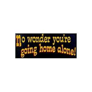    No Wonder Youre Going Home Alone Wooden Sign