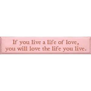 Live A Life Of Love And You Will Love The Life You Live Wooden Sign 