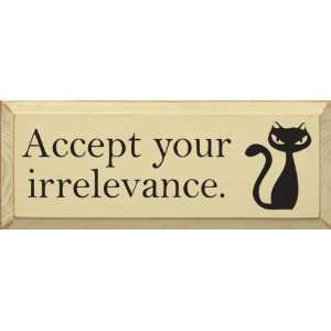  Accept your irrelevance. (with cat graphic) Wooden Sign 