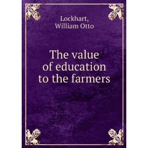    The value of education to the farmers William Otto Lockhart Books
