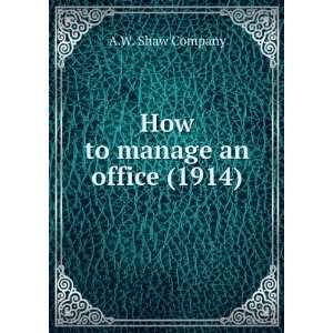  How to manage an office (1914) A.W. Shaw Company Books