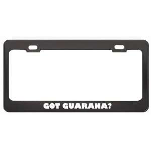 Got Guarana? Eat Drink Food Black Metal License Plate Frame Holder 