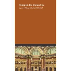  Sinopah, the Indian boy James Willard Schultz 1859 1947 