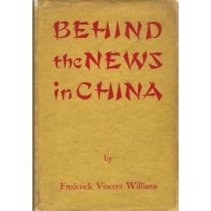 Behind the news in China Frederick Vincent Williams 