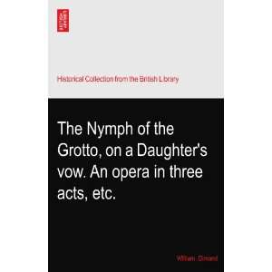  The Nymph of the Grotto, on a Daughters vow. An opera in 