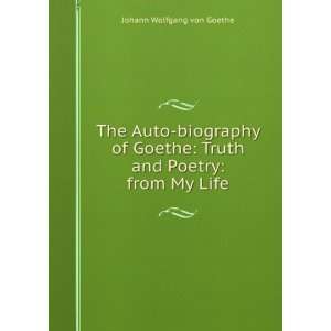  The Auto biography of Goethe Truth and Poetry from My 