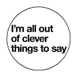  IM ALL OUT OF CLEVER THINGS TO SAY 1.25 Magnet 