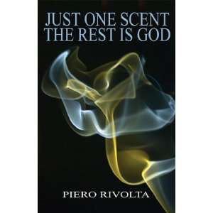  Just One Scent The Rest is God (9780984174560) Piero 