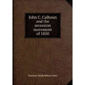  John C. Calhoun and the secession movement of 1850. v. 108 