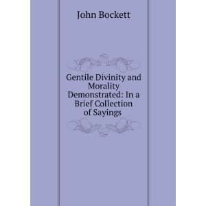 Gentile Divinity and Morality Demonstrated In a Brief Collection of 