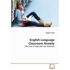  English Language Classroom Anxiety The Case of High and 