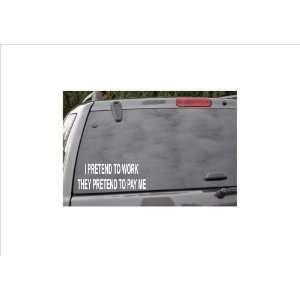   TO WORKTHEY PRETEND TO PAY ME  window decal 