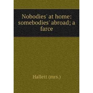  Nobodies at home somebodies abroad; a farce Hallett 