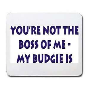  Your not the boss of me, my budgie is Mousepad Office 