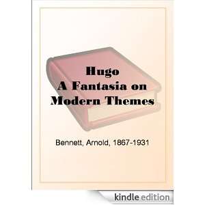 Hugo A Fantasia on Modern Themes Arnold Bennett  Kindle 