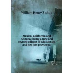   Arizona; being a new and revised edition of Old Mexico and her lost