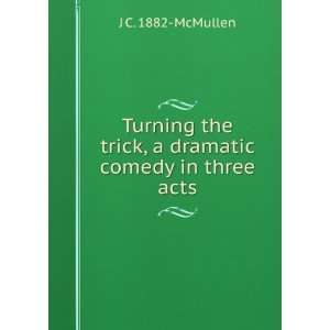  Turning the trick, a dramatic comedy in three acts J C 