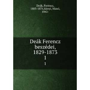  DeÃ¡k Ferencz beszÃ©dei, 1829 1873. 1 Ferencz, 1803 