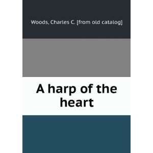 harp of the heart Charles C. [from old catalog] Woods  